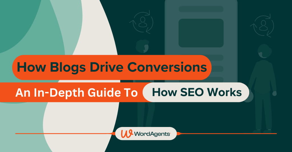 How Blogs Drive Conversions - An In-Depth Guide to How SEO Works - WordAgents